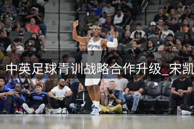 中英足球青训战略合作升级 宋凯与索里亚诺共绘人才培养新蓝图
